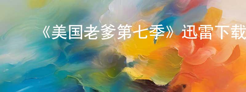 ﻿《美国老爹第七季》迅雷下载/在线观看-动漫卡通-美剧天堂 ﻿陈宁远的blog